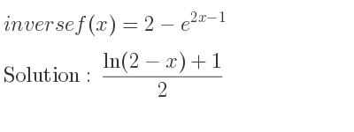The inverse of f(x)=2-e^{2x-1} is (ln(2-x)+1)/2
